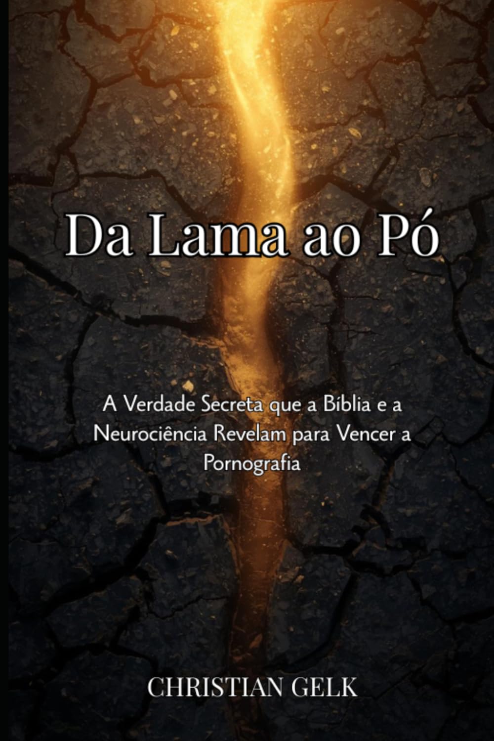 Da lama ao pó: A verdade secreta que a Bíblia e a Neurociência revelam para vencer a pornografia (Transformação Cristã no Trabalho e Vida)