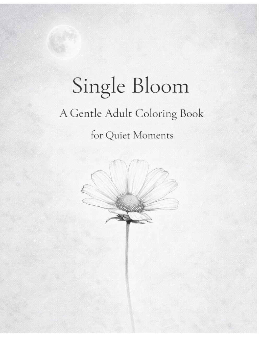 Single Bloom: A Quiet One-Flower Adult Coloring Book for Calm and Focus