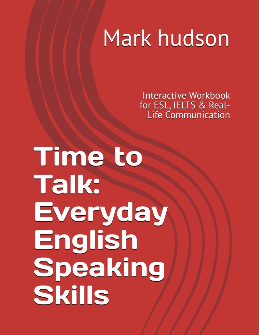 Time to Talk: Everyday English Speaking Skills: Interactive Workbook for ESL, IELTS & Real-Life Communication