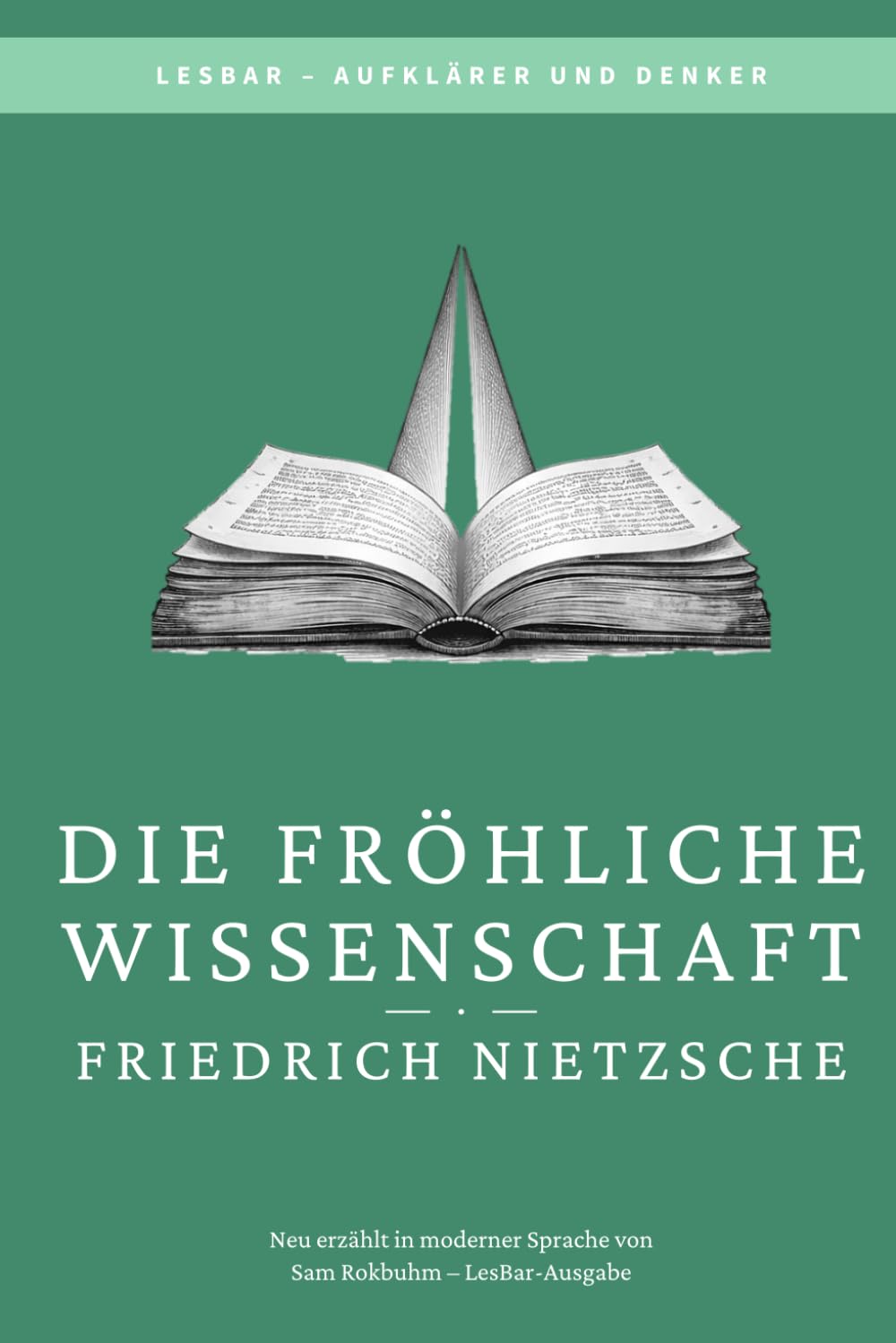 Friedrich Nietzsche - die fröhliche Wissenschaft: LesBar - weil Klassiker nicht kompliziert sein müssen (LesBar - neu erzählt in moderner Sprache)