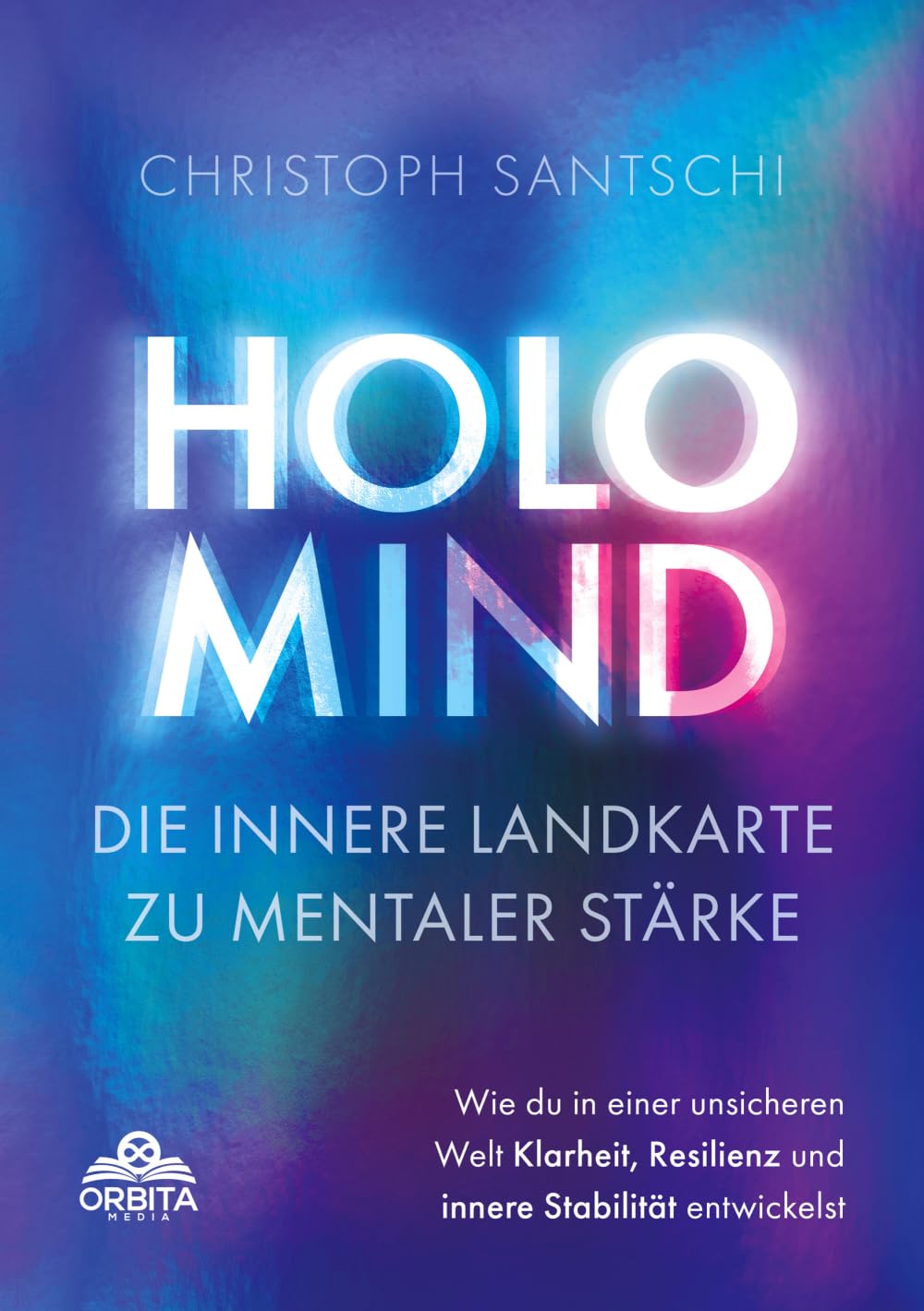 Holo Mind – Die innere Landkarte zu mentaler Stärke: Wie du in einer unsicheren Welt Klarheit, Resilienz und innere Stabilität entwickelst