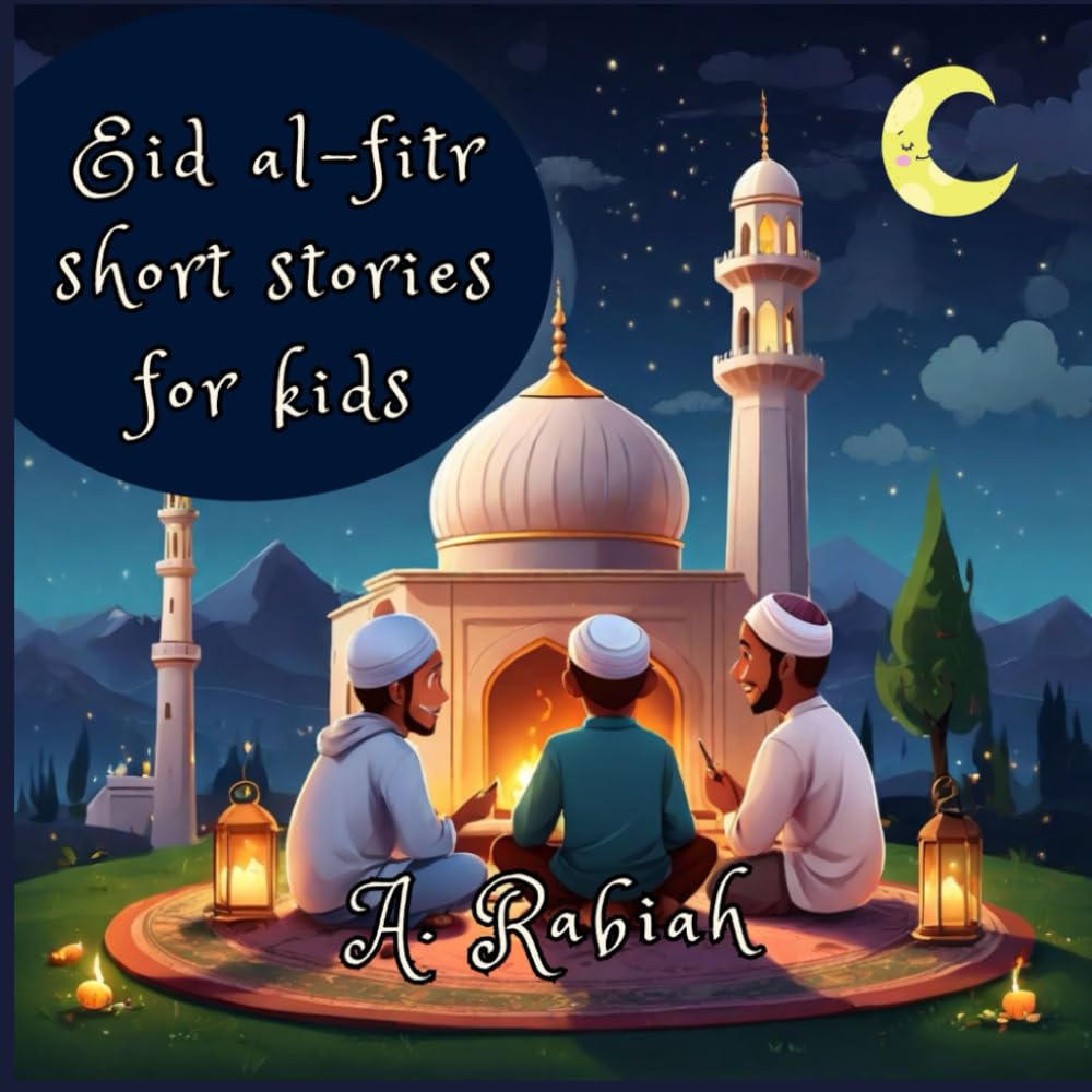 EID AL-FITR SHORT STORIES FOR KIDS: A Collection of Heartwarming Tales for Kids to Learn More about Eid al-Fitr, perfect Eid al-Fitr Gift for Young Ones, Eid Mubarak Story Book for kids ages 5-12.
