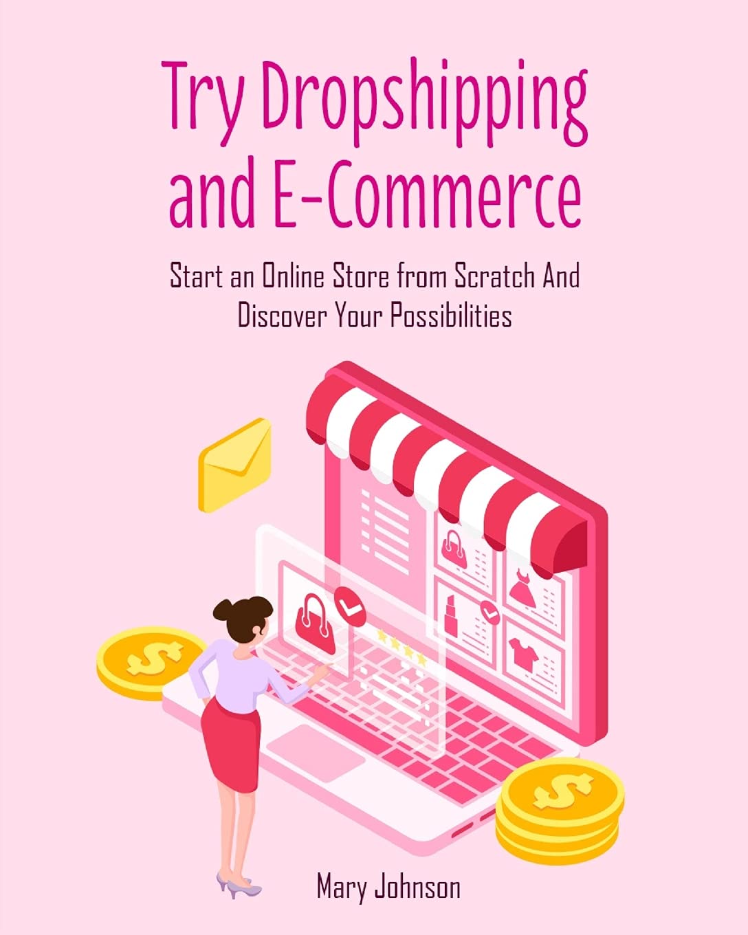 Try Dropshipping and E-Commerce: Start an Online Store from Scratch And Discover Your Possibilities