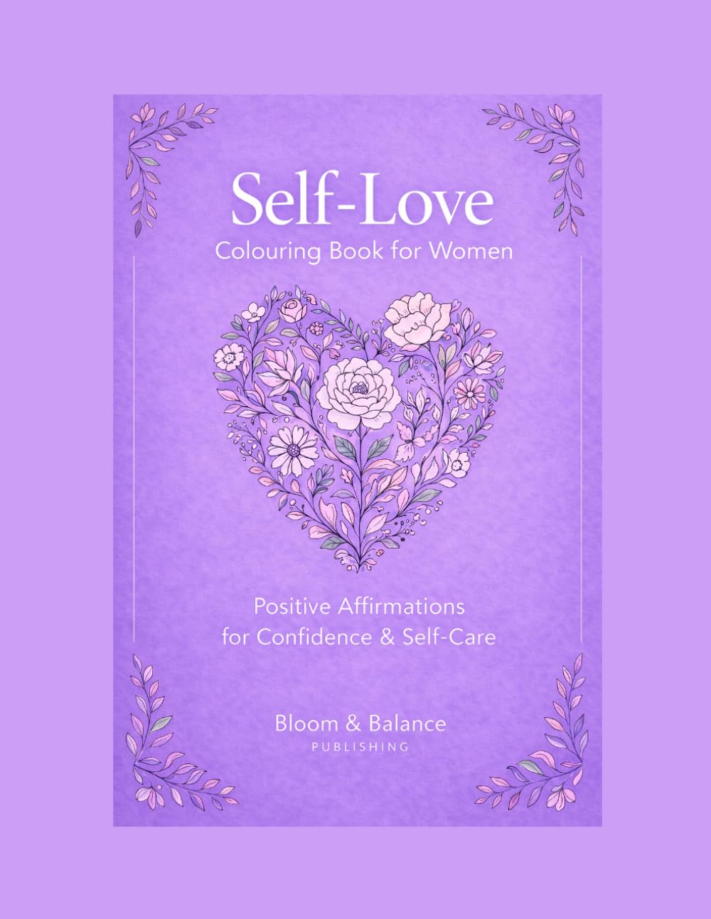 Self Love Coloring Book for Women: Positive Affirmations for Confidence, Self-Care and Mindfulness (Bloom & Balance Self-Love Series)
