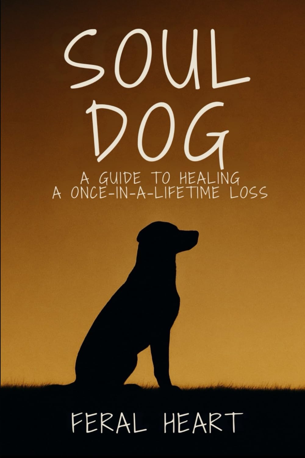 Soul Dog: A Guide to Healing a Once-in-a-Lifetime Loss
