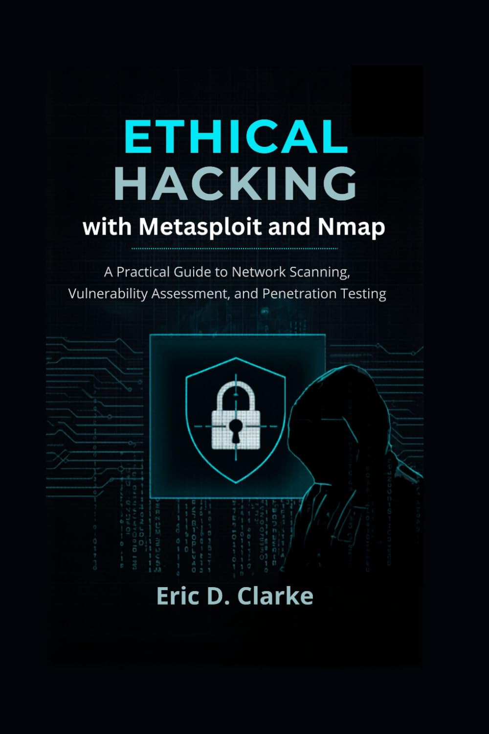 Ethical Hacking with Metasploit and Nmap: A Practical Guide to Network Scanning Vulnerability Assessment and Penetration Testing