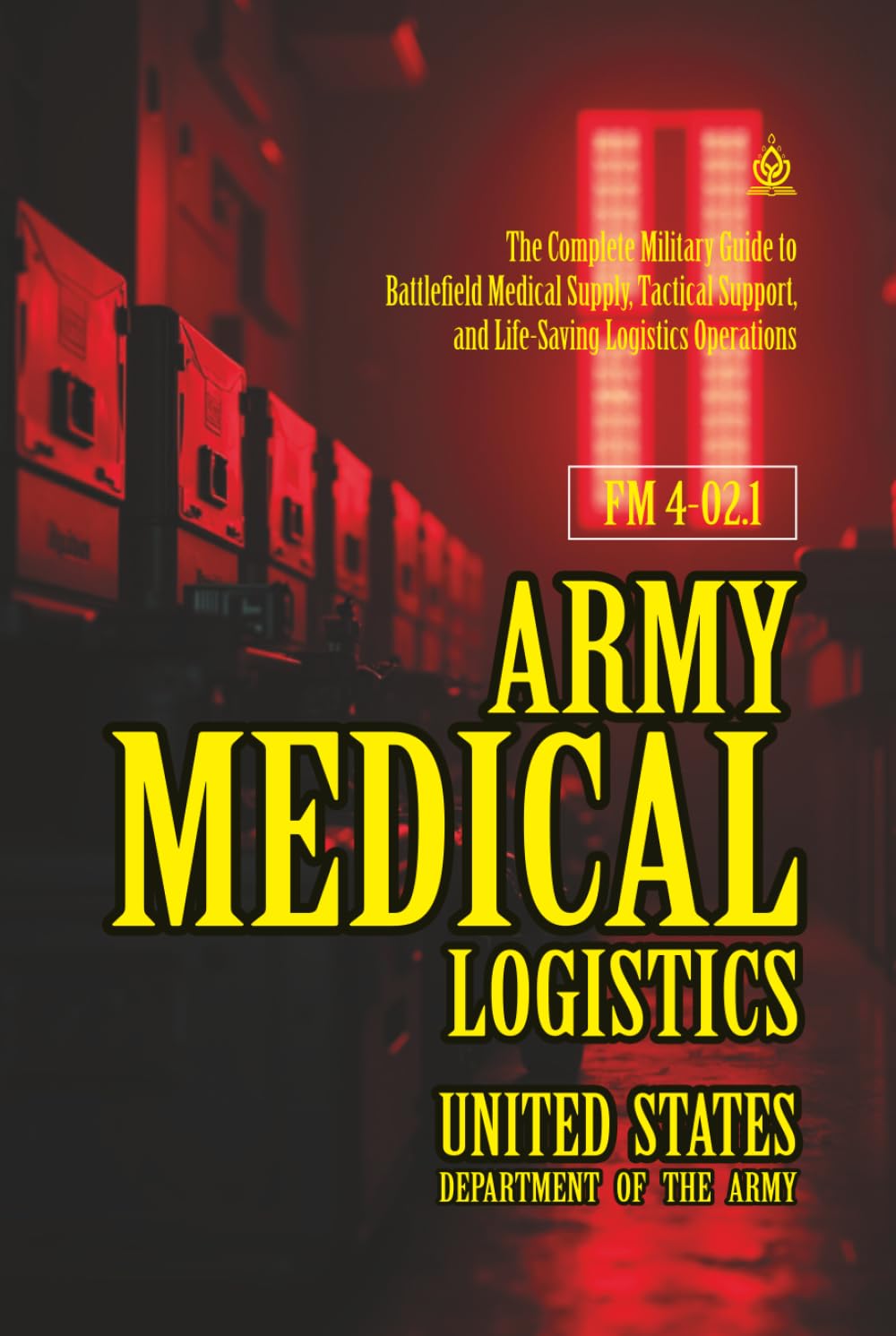 FM 4-02.1 Army Medical Logistics: [Annotated] Military Guide to Battlefield Medical Supply, Tactical Support, and Life-Saving Logistics Operations