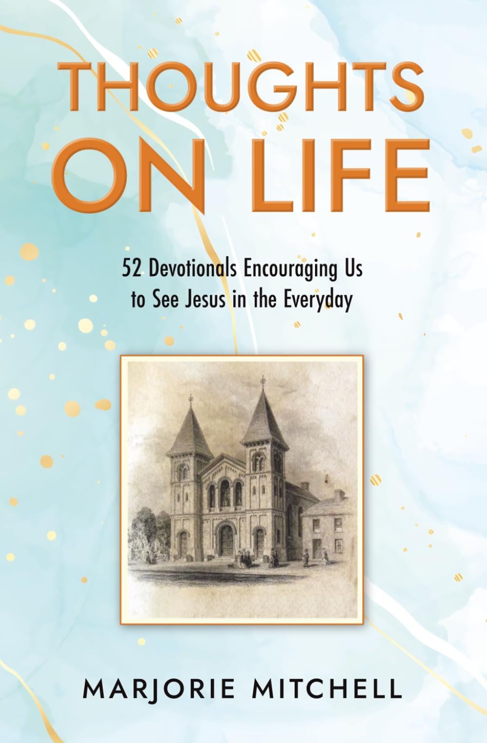 Thoughts On Life: 52 Devotionals Encouraging Us to See Jesus in the Everyday