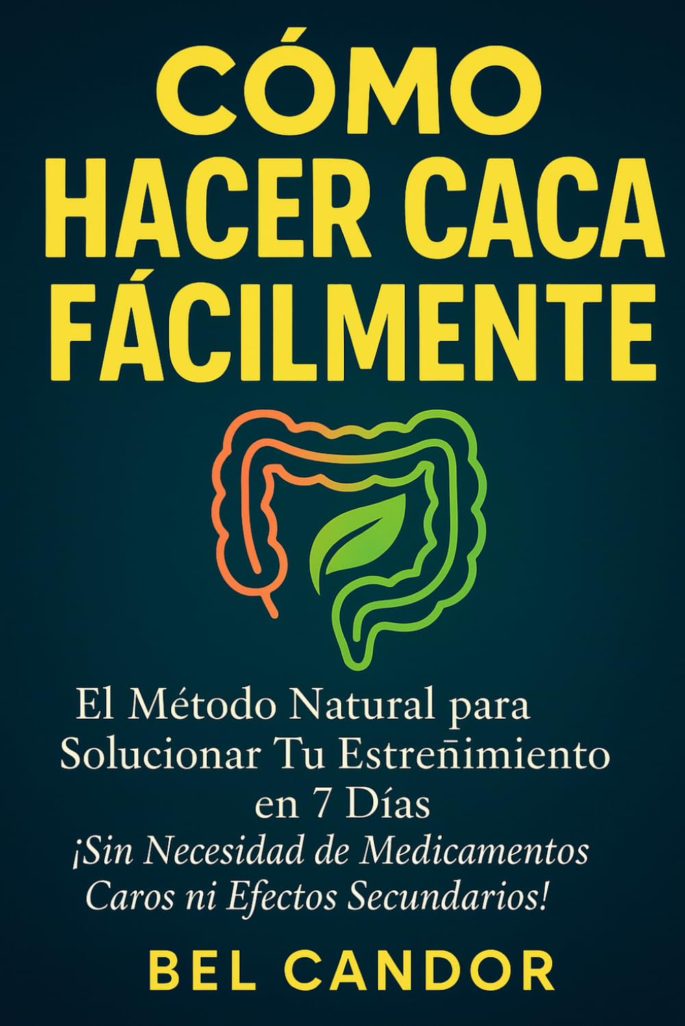 CÓMO HACER CACA FÁCILMENTE: El Método Natural para Solucionar Tu Estreñimiento en 7 Días ¡Sin Necesidad de Medicamentos Caros ni Efectos Secundarios!: 2