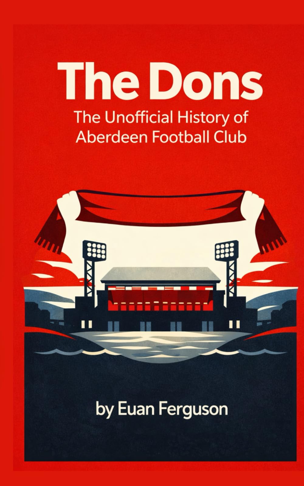 The Dons - The Unofficial History of Aberdeen Football Club