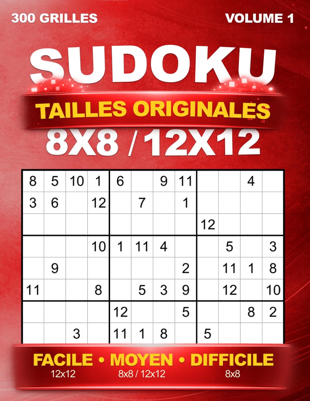 Sudoku Tailles originales : 300 grilles uniques en 8x8 (Niveaux Moyen et Difficile) et en 12x12 (Niveaux Facile et Moyen), avec solutions – Volume 1