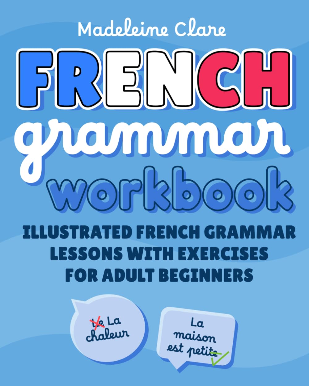 French Grammar Workbook: Illustrated French Grammar Lessons with Exercises for Adult Beginners