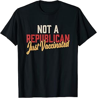 Not a Republican Just Vaccinated T-Shirt