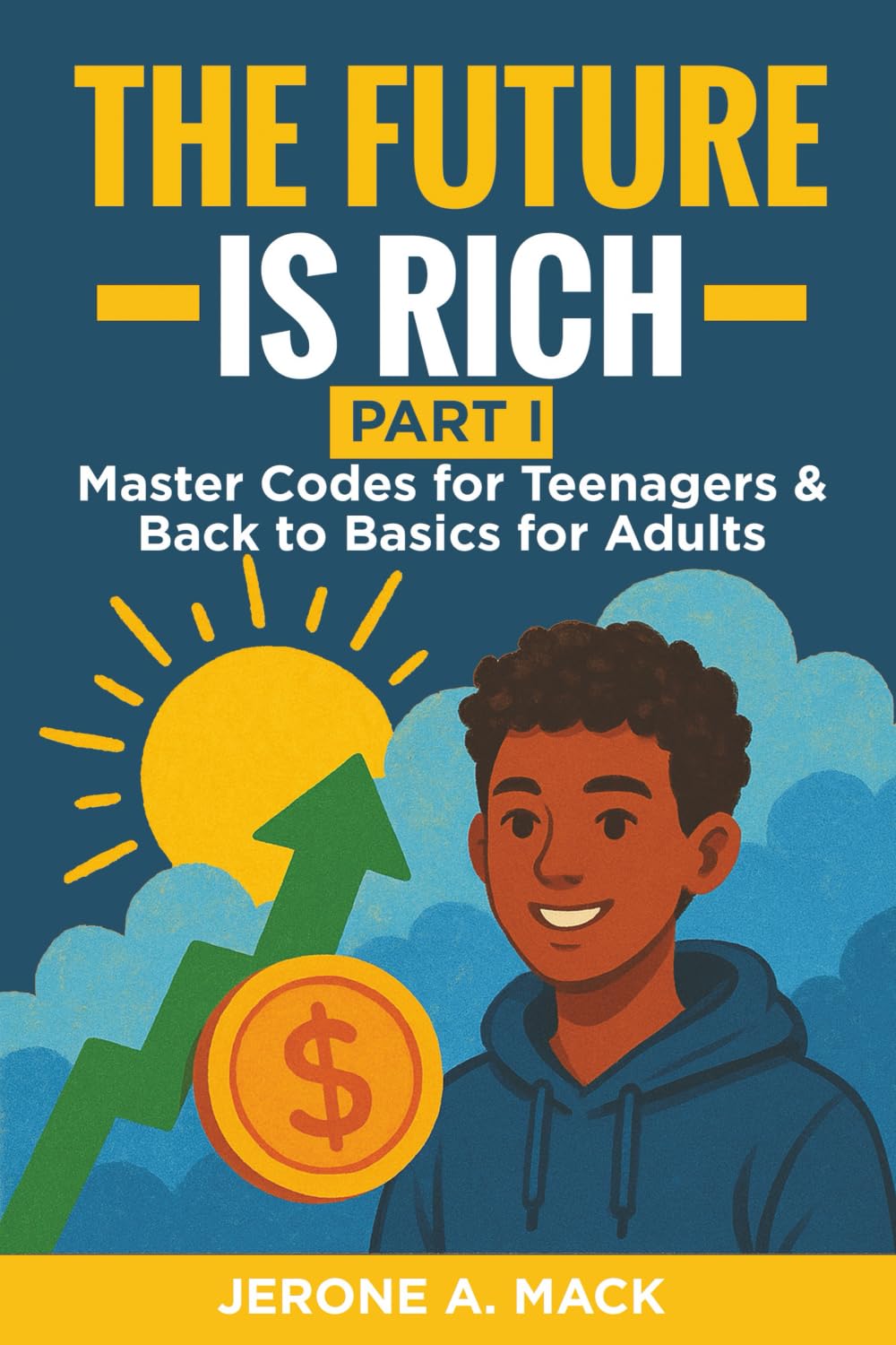 THE FUTURE IS RICH: Basic Wealth & Life Skills (Master Codes For Teenagers & Back To Basics For Adults)