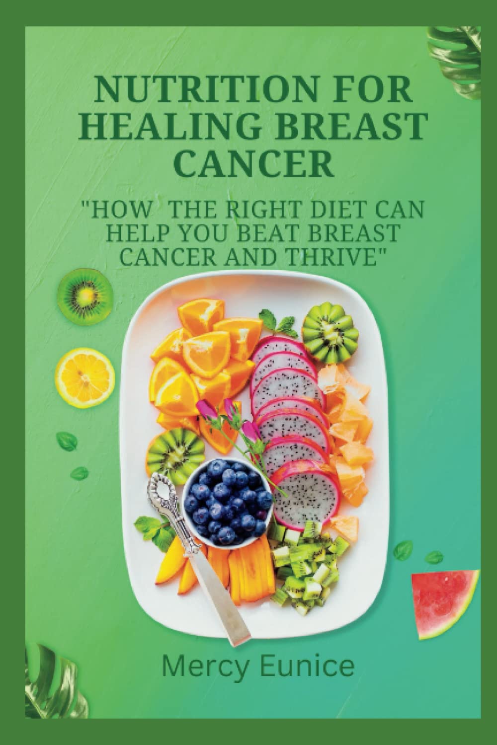 NUTRITION FOR HEALING BREAST CANCER: How the Right Diet Can Help You Beat Breast Cancer and Thrive