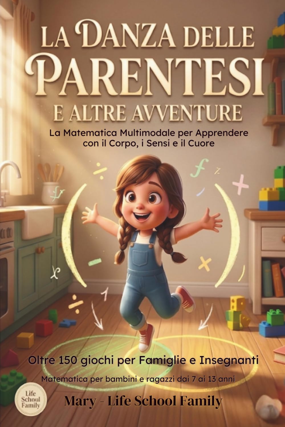 La Danza delle Parentesi e Altre Avventure: la Matematica Multimodale per apprendere con il corpo, i sensi e il cuore. Oltre 150 giochi per famiglie, insegnanti e homeschooler.
