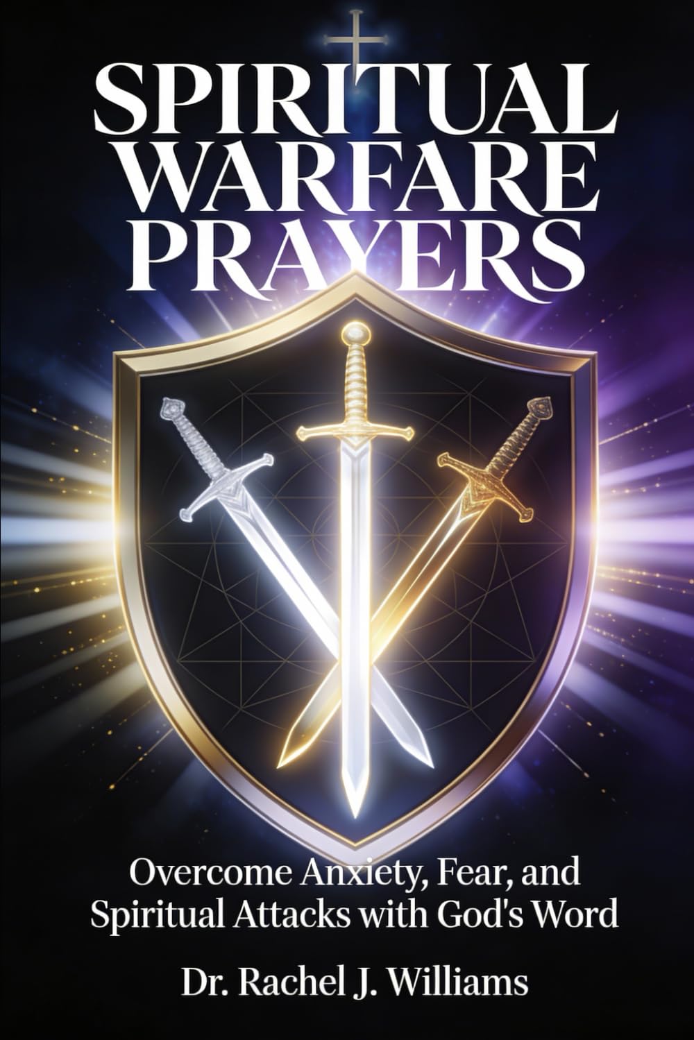 SPIRITUAL WARFARE PRAYERS: Overcome Anxiety, Fear, and Spiritual Attacks with God's Word A 12-Chapter Prayer Guide with 100+ Scripture-Based Declarations for Victory