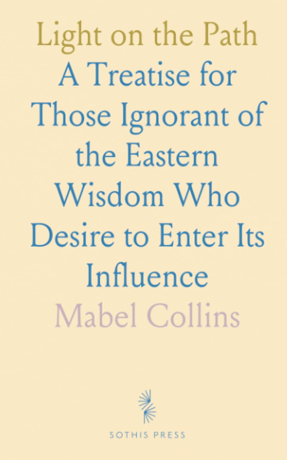 Light on the Path: A Treatise for Those Ignorant of the Eastern Wisdom Who Desire to Enter Its Influence