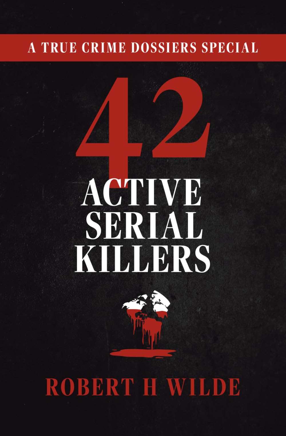 42 Active Serial Killers: A True Crime Dossiers Special