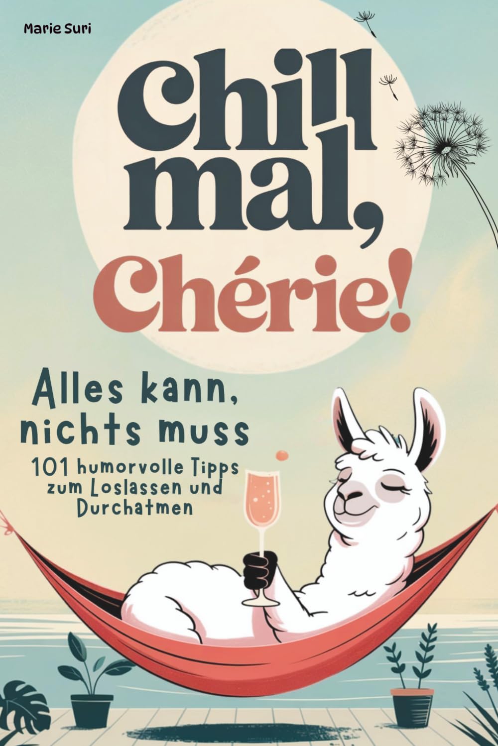 Chill mal, Chérie: 101 humorvolle Tipps zum Loslassen und Durchatmen – alles kann, nichts muss. Lustiges Geschenk für Frauen