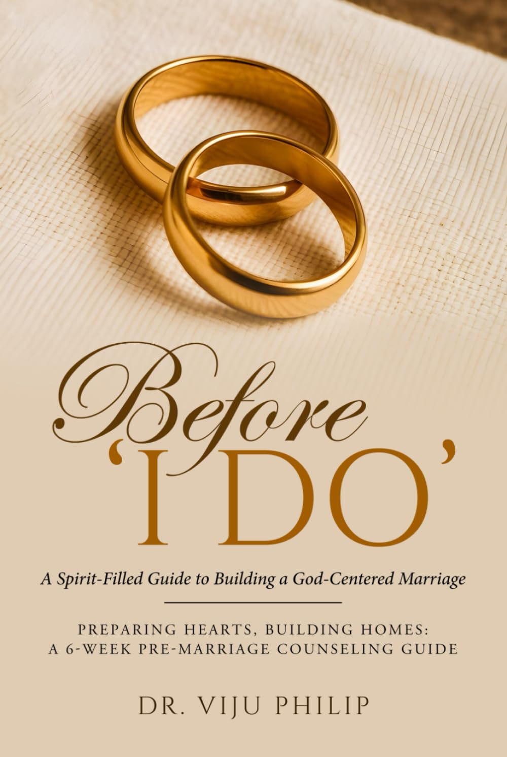Before ‘I Do’ - A Spirit-Filled Guide to Building a God-Centered Marriage: A Spirit-Filled Guide to Building a God-Centered Marriage