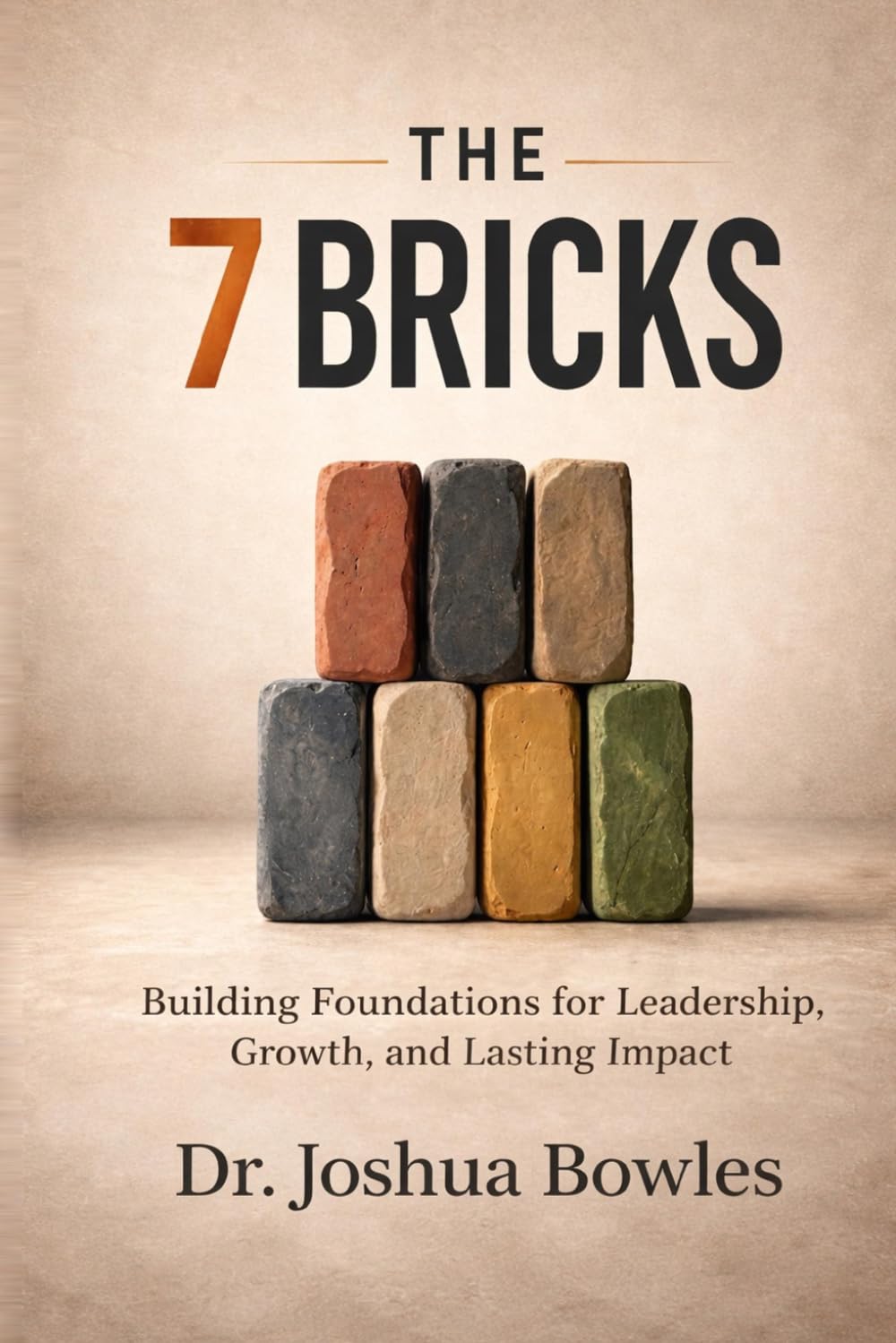 The 7 Bricks: Building Foundations for Leadership, Growth, and Lasting Impact