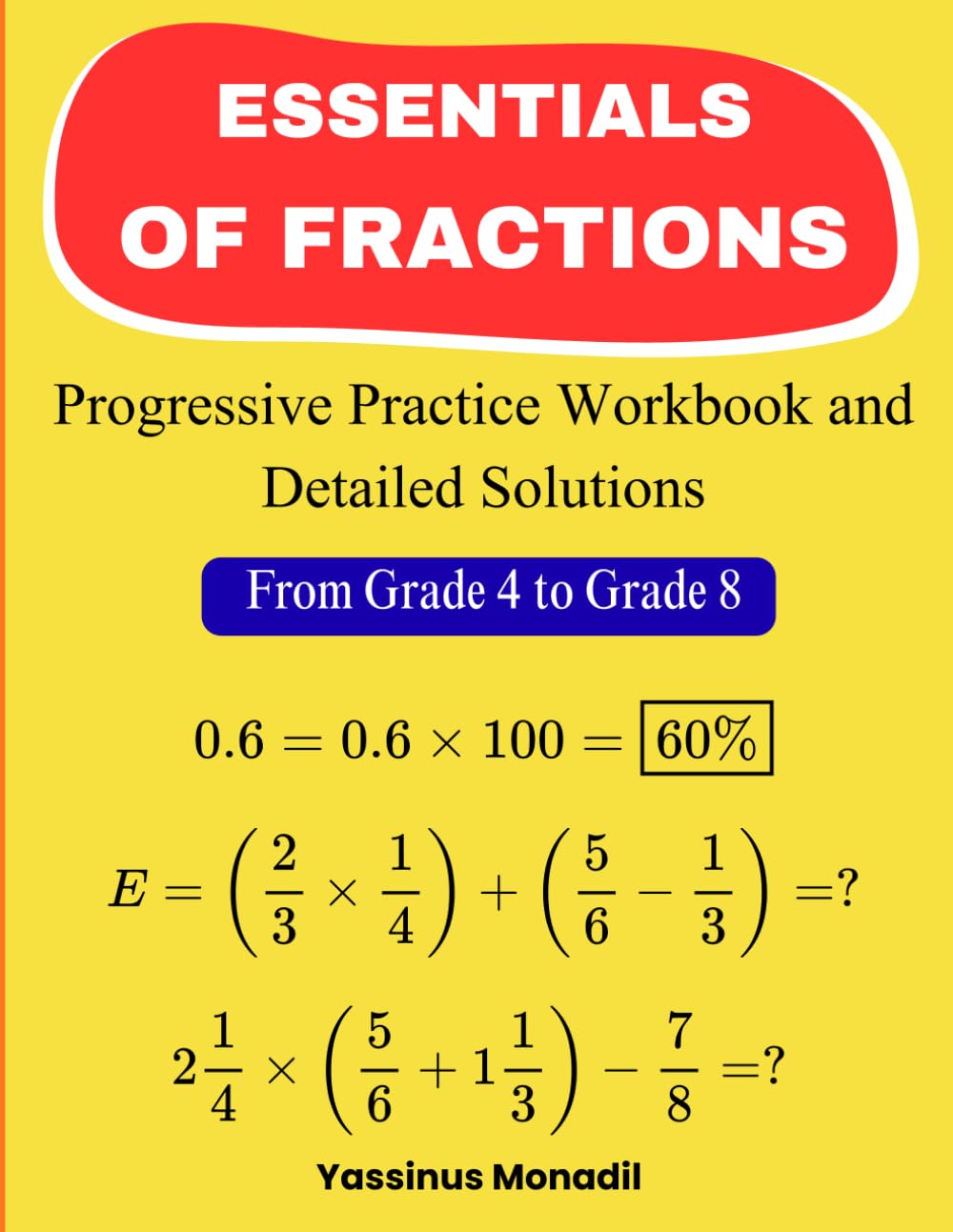 Essentials of Fractions: Progressive Practice Workbook and Detailed Solutions - (From Grade 4 to Grade 8)