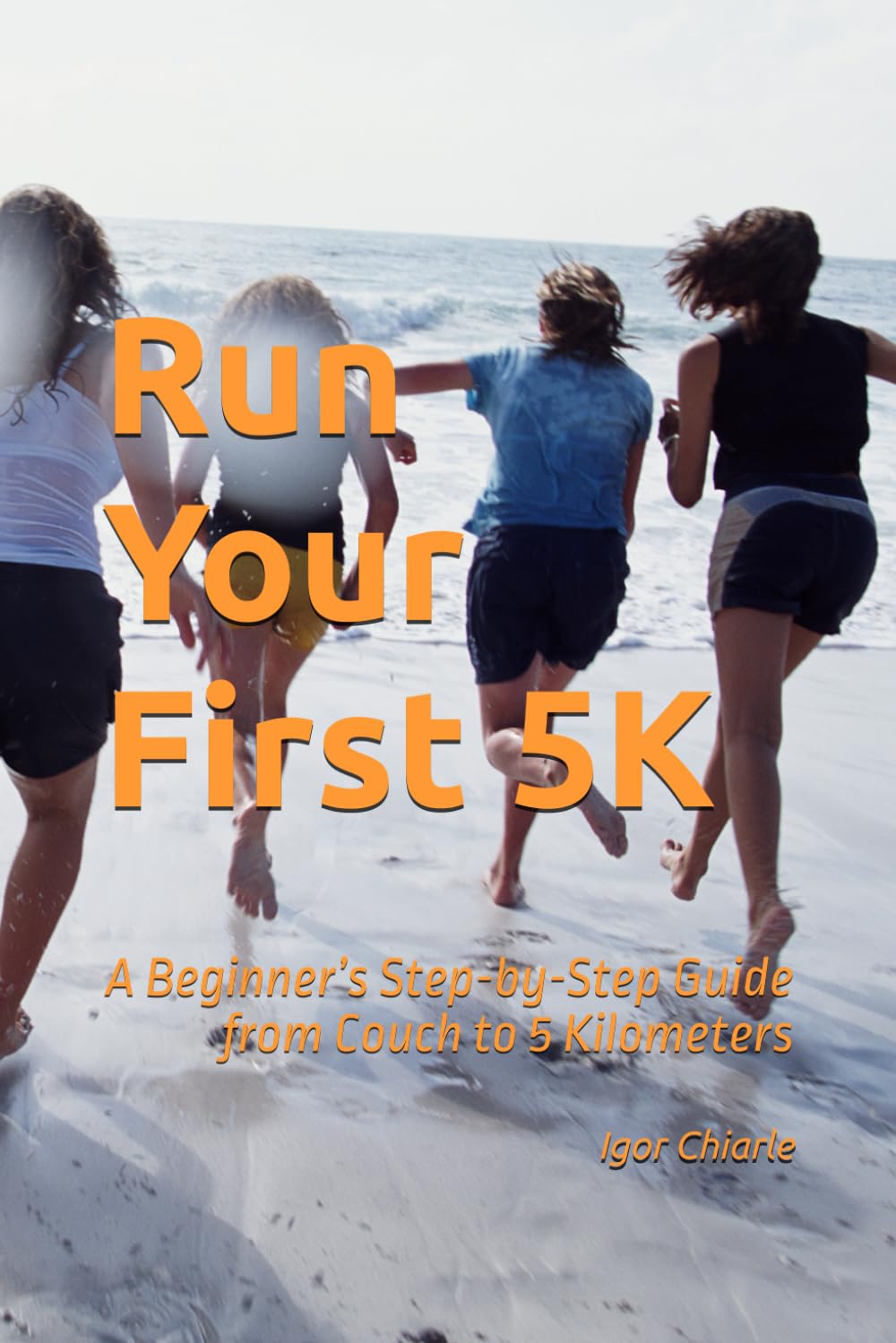 Run Your First 5K: A Beginner’s Step-by-Step Guide from Couch to 5 Kilometers: 1 (Beginner Running Series)