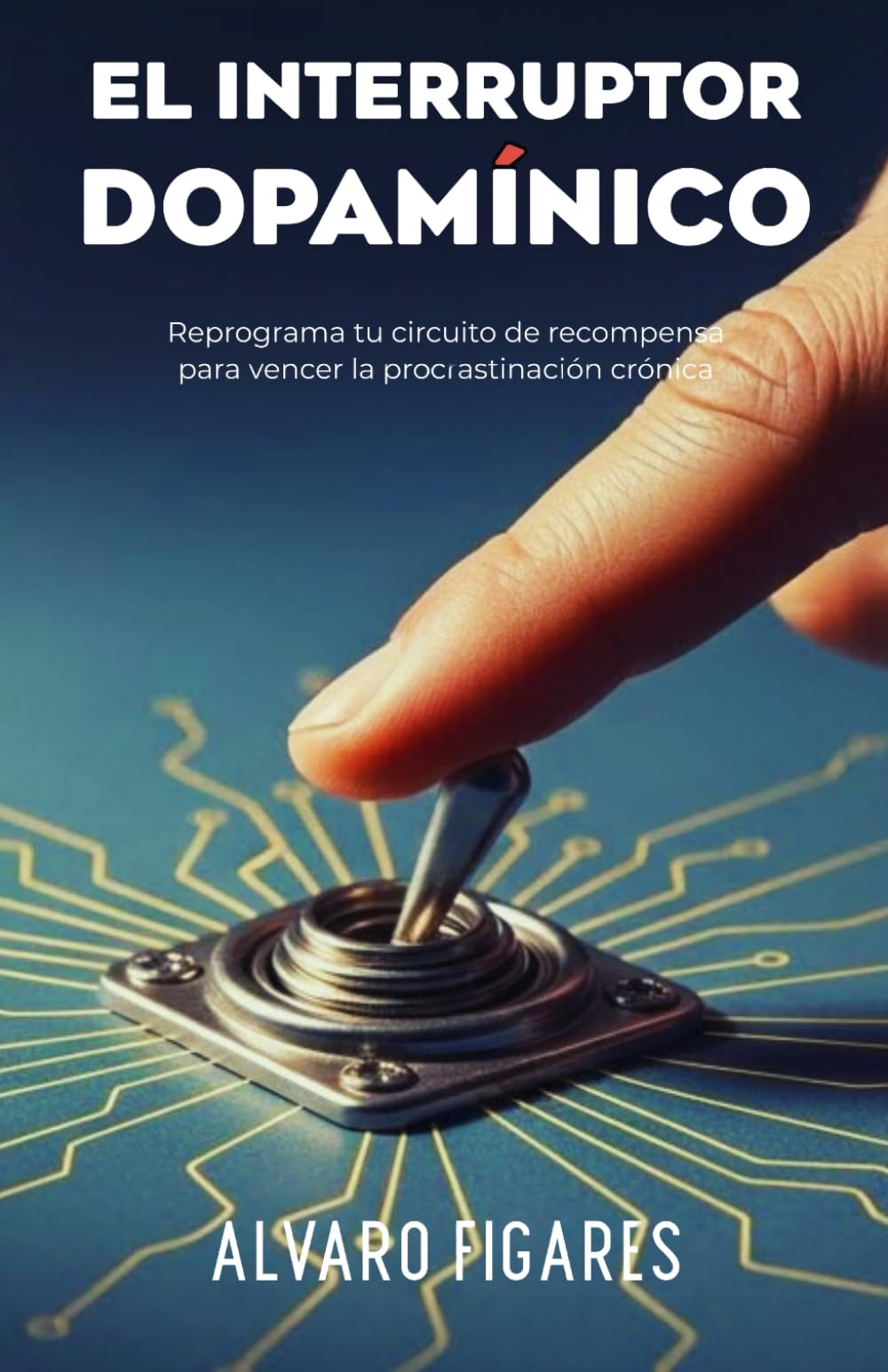 El Interruptor Dopamínico: Reprograma tu circuito de recompensa para vencer la procrastinación crónica —sin fuerza de voluntad, con neurociencia (NeuroSabiduría: Ciencia para una vida plena)