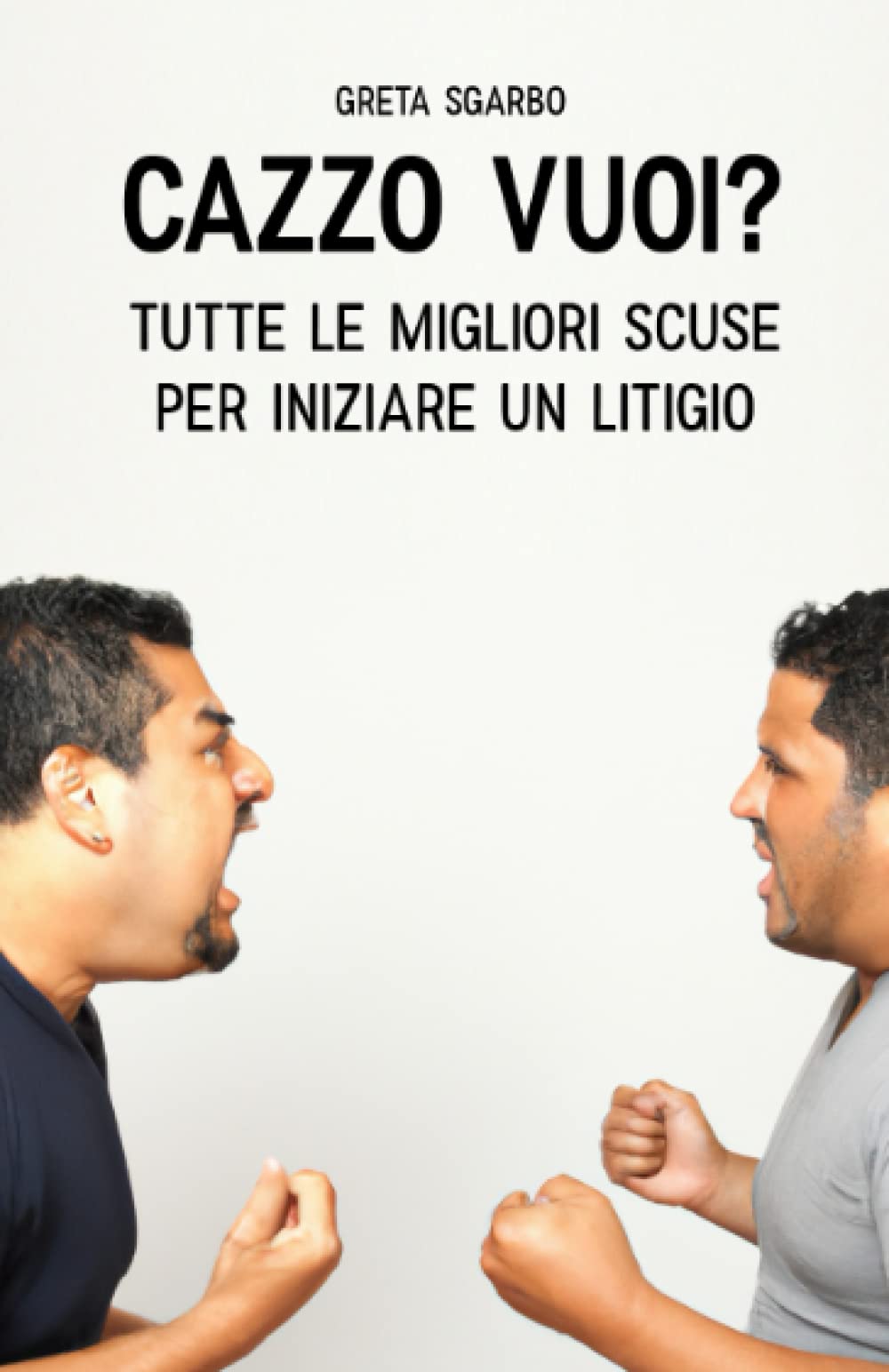 CAZZO VUOI?: Tutte le migliori scuse per iniziare un litigio