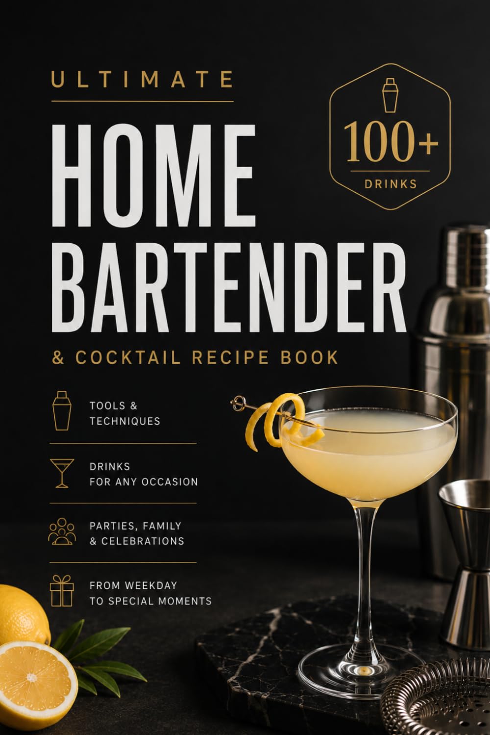 Ultimate Home Bartender & Cocktail Recipe Book: Tools & Techniques, 100+ Drinks from Classic to Party and Family Styles for Any Home Occasion
