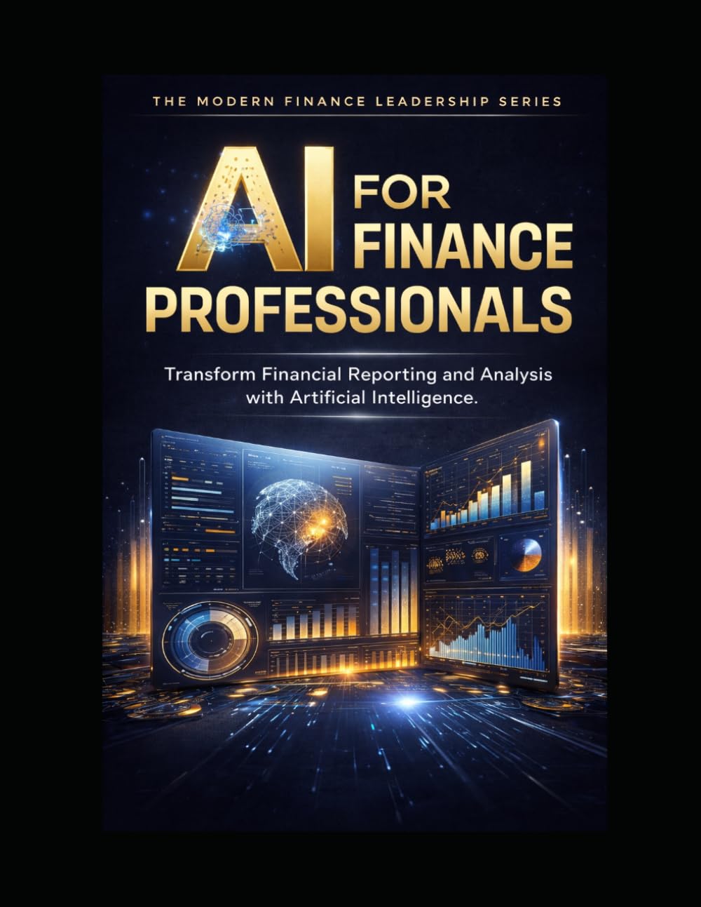 AI FOR FINANCE PROFESSIONALS: How to Use Artificial Intelligence to Accelerate Career Growth, Automate Financial Workflows, and Become a High-Value Finance Expert