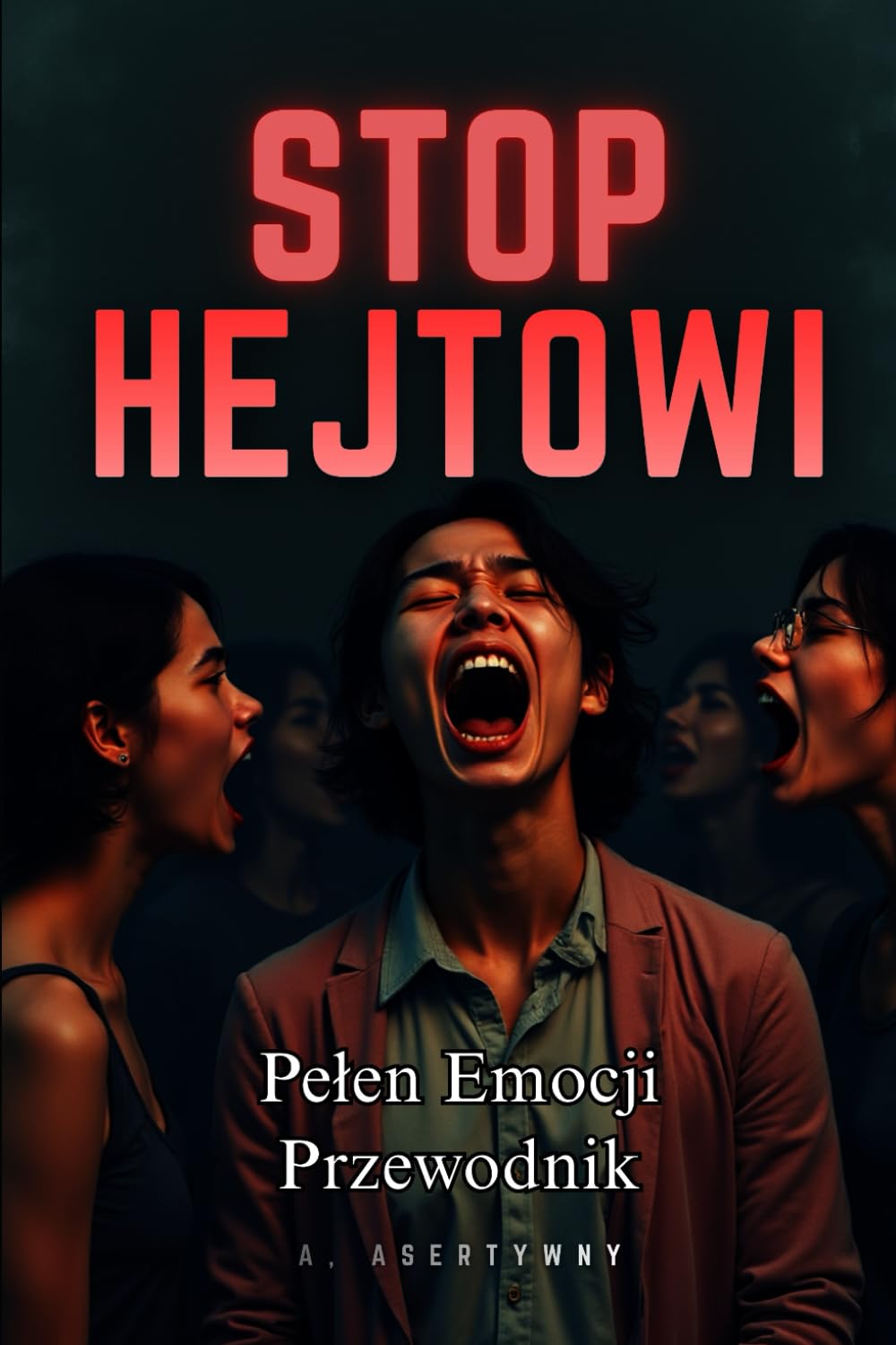 STOP HEJTOWI: Pełen Emocji Przewodnik: Jak Pokonać Hejt, Toksyczną Krytykę i Lęk. Praktyczne Techniki Afirmacji, Pozytywnego Myślenia i Budowania Niezłomnej Odporności Psychicznej.