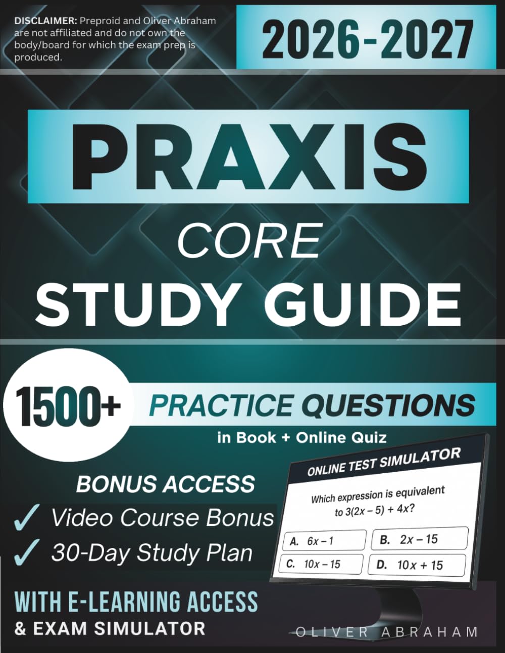 PRAXIS CORE STUDY GUIDE 2026 – 2027: Expanded Edition Comprising Detailed Review for Math 5733, Writing 5723, Reading 5713, 1500+ Verified Questions and Answers and Hours of E-Learning Access to Pass