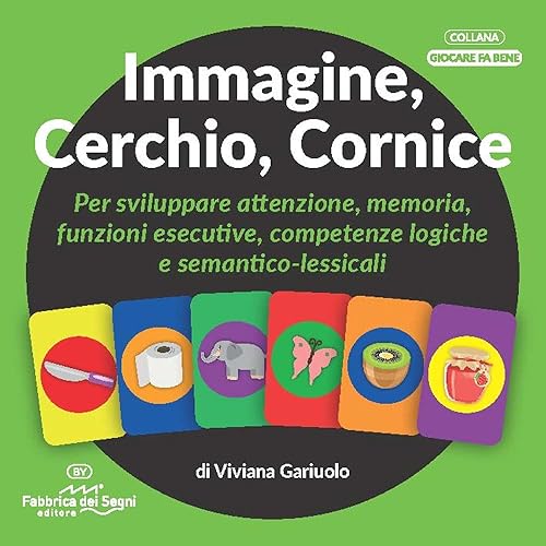 Immagine, cerchio, cornice. Per sviluppare attenzione, memoria, funzioni esecutive, competenze logiche e semantico-lessicali