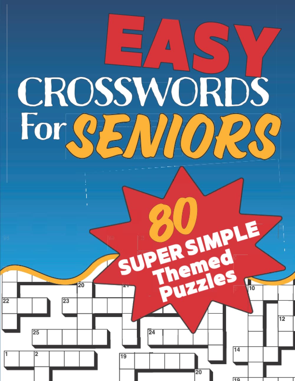 Easy Crosswords For Seniors: Super Easy Crossword Puzzles Book For Seniors, Adults And Teens – 80+ Themed Puzzles