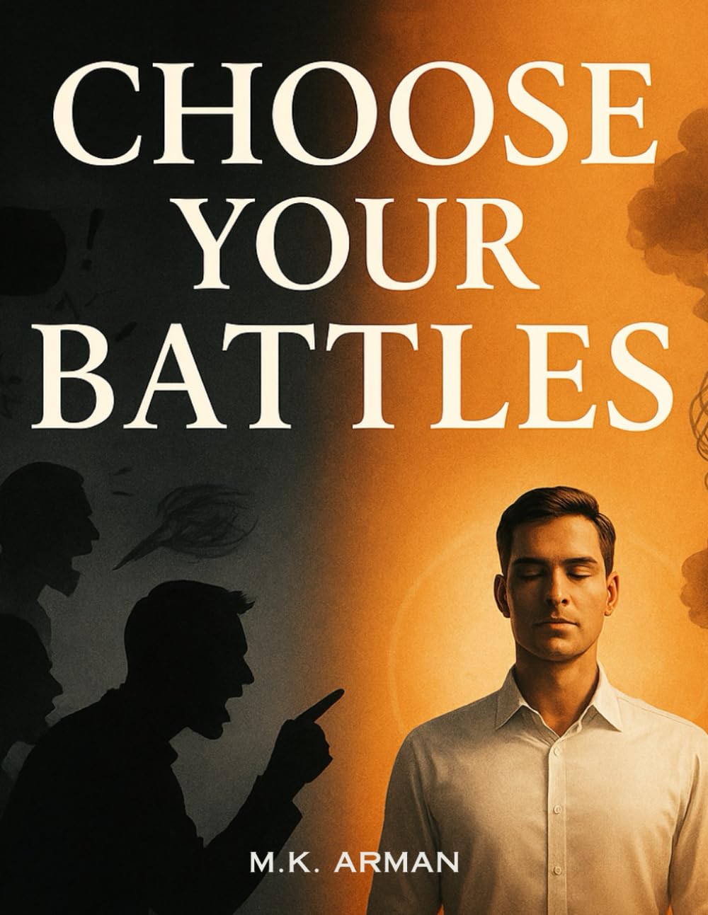 Choose Your Battles: Learn How To Avoid Toxic Conflicts, Stay Calm Under Pressure, And Handle Difficult People Wisely Without Losing Your Peace Of Mind (Leadership & Decision-Making Series)
