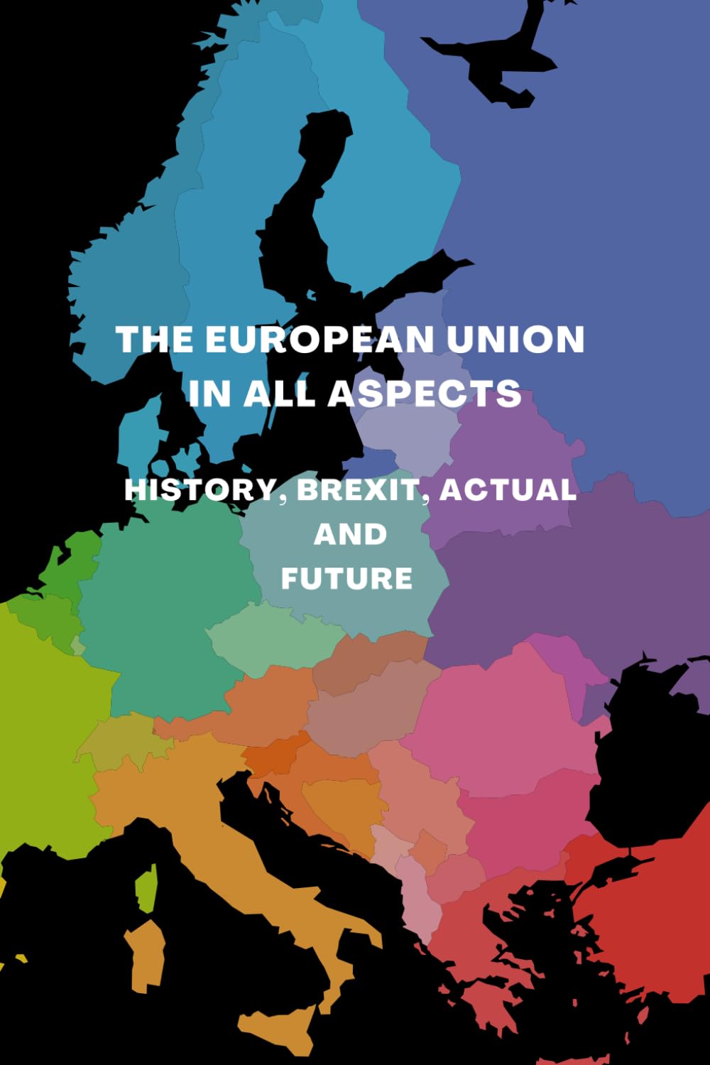 The European Union in All Aspects: History, Brexit, Actual and Future