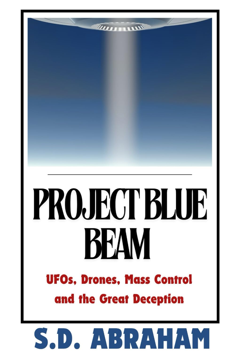 Project Blue Beam: Drones, UFOs, Mass Control and the Great Deception (Hidden and Secret Histories)