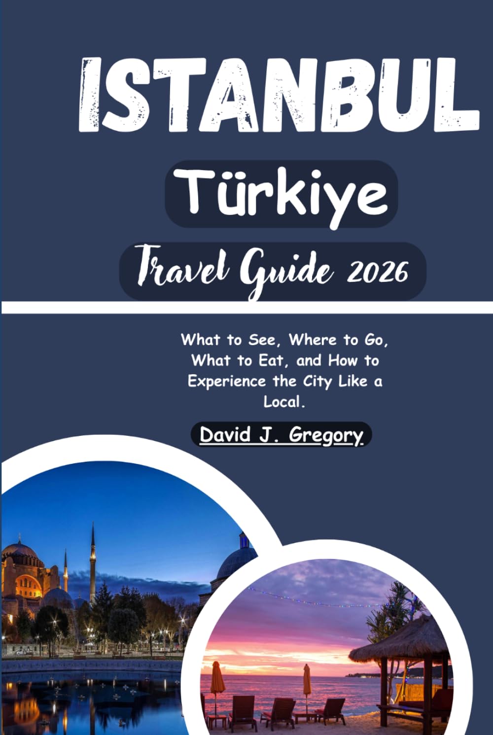 Istanbul Türkiye Travel Guide 2026: What to See Where to Go What to Eat and How to Experience the City Like a Local
