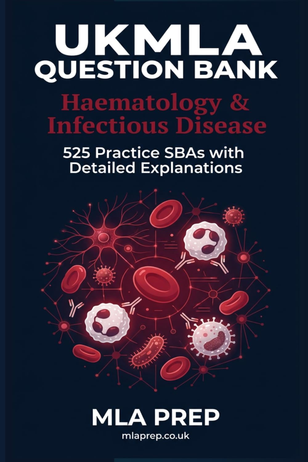 MLA Prep UKMLA Question Bank: Haematology & Infectious Disease — 525 Practice SBAs with Detailed Explanations
