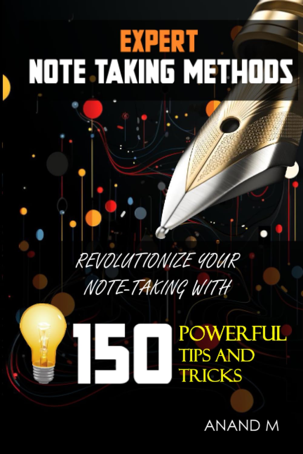 Expert Note-Taking Methods to Maximize Learning | Transform Your Study Methods for Success: Revolutionize Your Note-Taking with 150 Expert Techniques | Crystallized Tips and Tricks