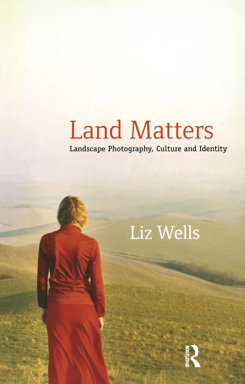 Land Matters: Landscape Photography, Culture and Identity (International Library of Cultural Studies, 6)