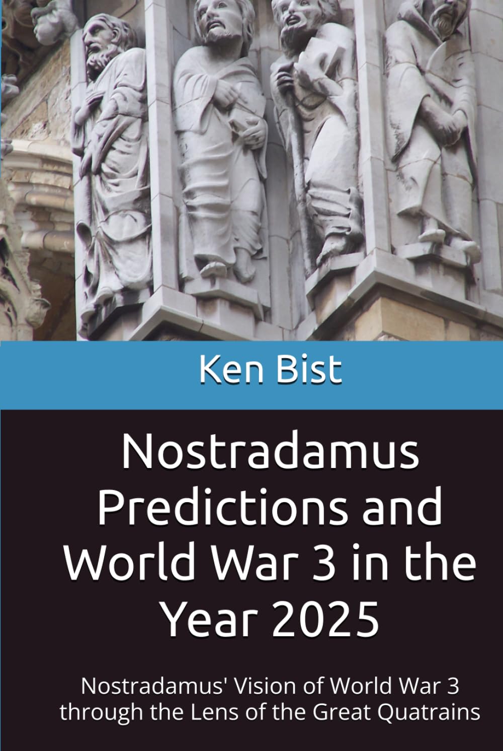 Nostradamus Predictions and World War 3 in the Year 2025: Nostradamus' Vision of World War 3 through the Lens of the Great Quatrains (Nostradamus and the Great Quatrains)