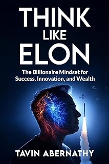 Think Like Elon: The Billionaire Mindset for Success, Innovation, and Wealth (Elon Musk)