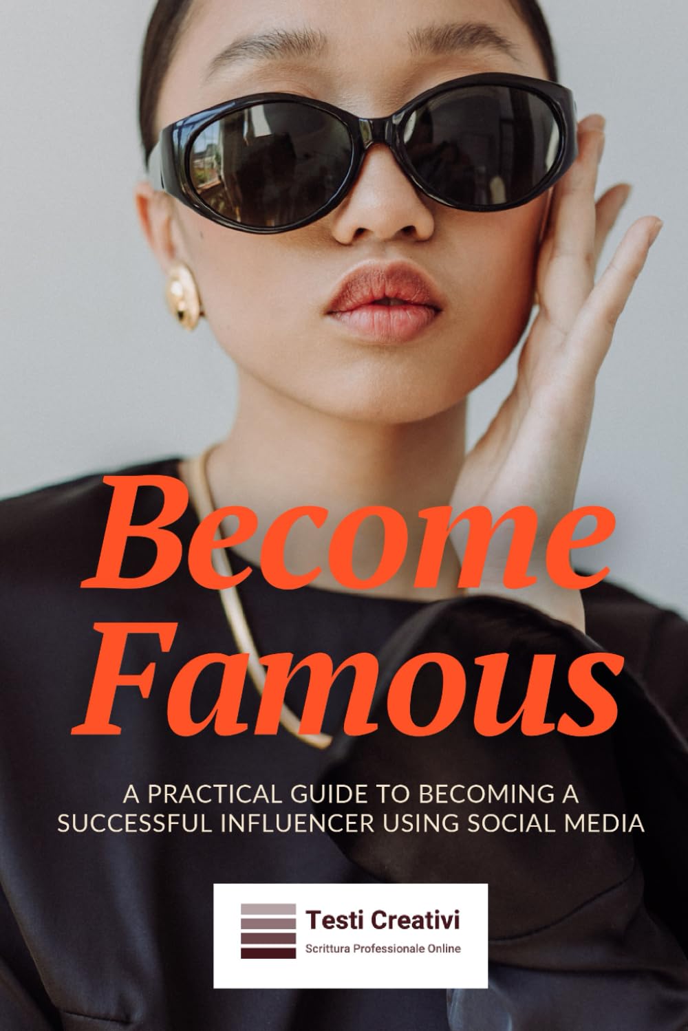 Become Famous: A Practical Guide to Becoming a Successful Influencer Using Social Media