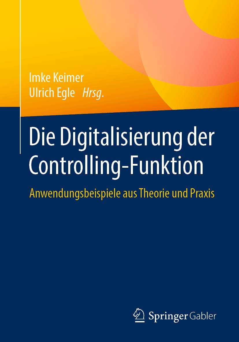 Die Digitalisierung der Controlling-Funktion: Anwendungsbeispiele aus Theorie und Praxis