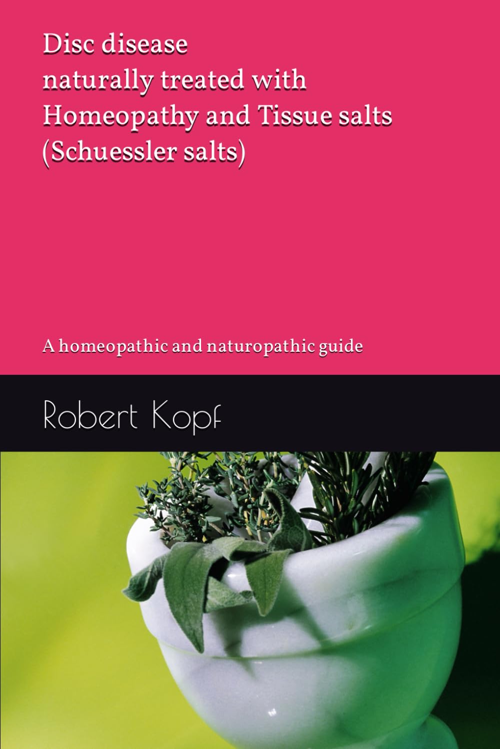 Disc disease naturally treated with Homeopathy and Tissue salts (Schuessler salts): A homeopathic and naturopathic guide