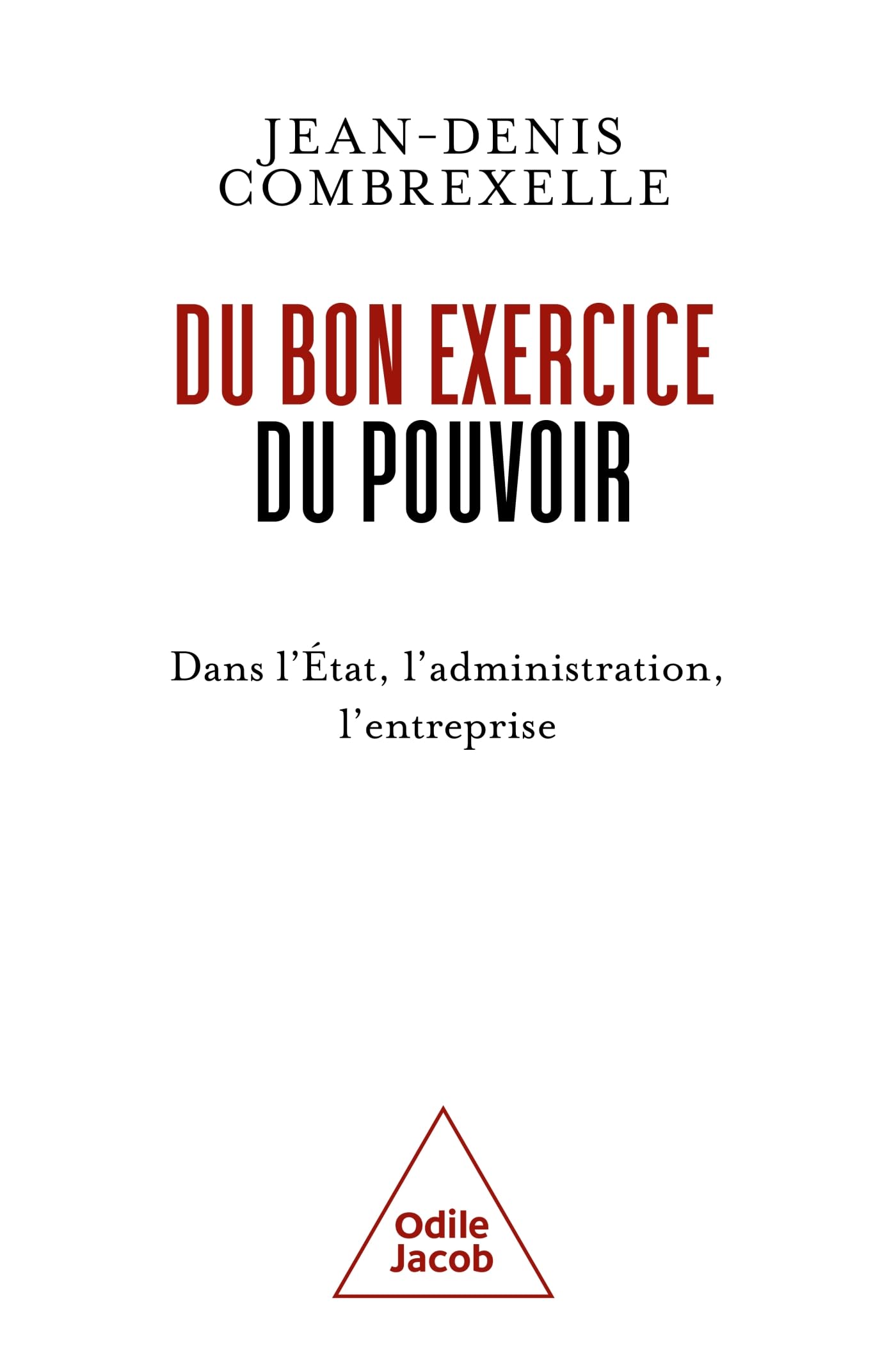 Du bon exercice du pouvoir: Dans l'État, l'administration, l'entreprise