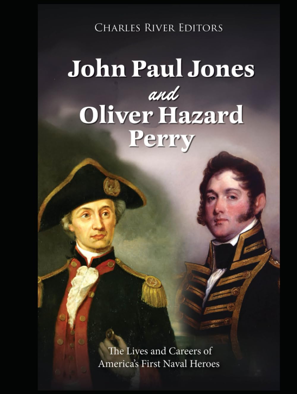 John Paul Jones and Oliver Hazard Perry: The Lives and Careers of America’s First Naval Heroes